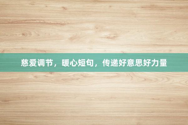 慈爱调节，暖心短句，传递好意思好力量